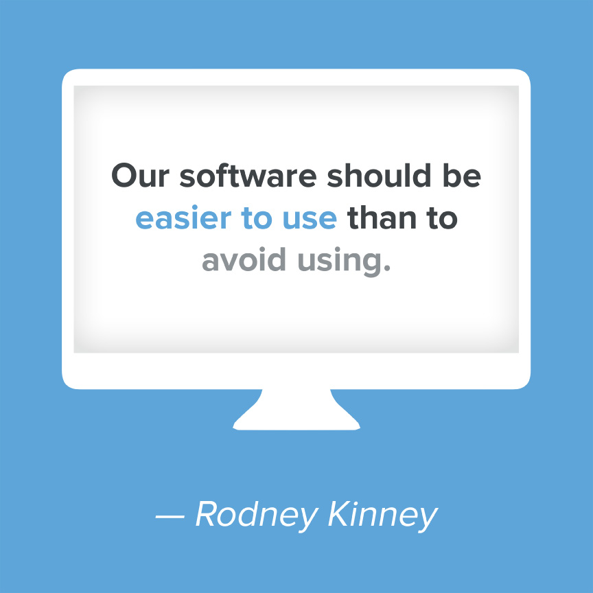 Our software should be easier to use than to avoid using - Rodney Kinney